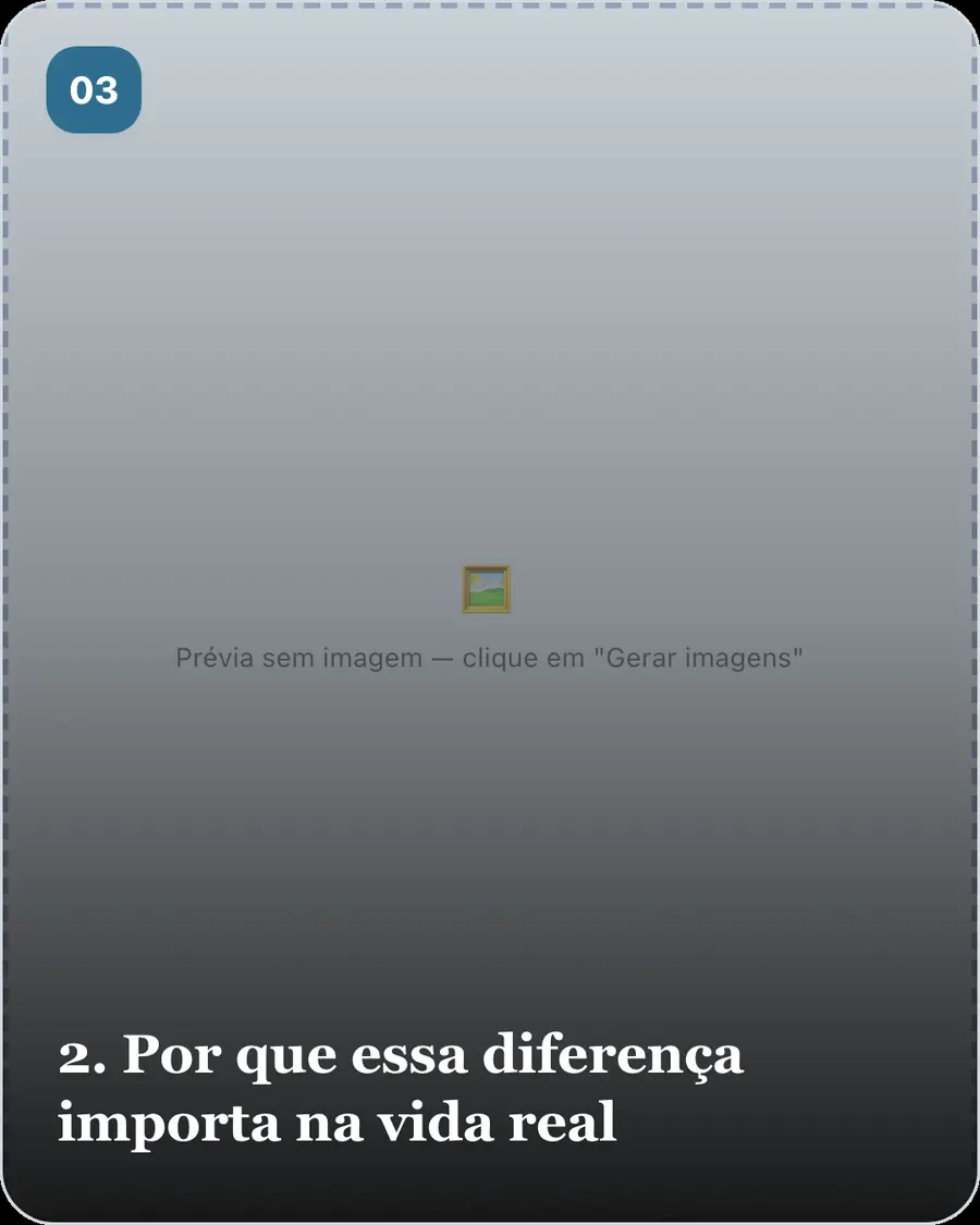 2. Por que essa diferença importa na vida real