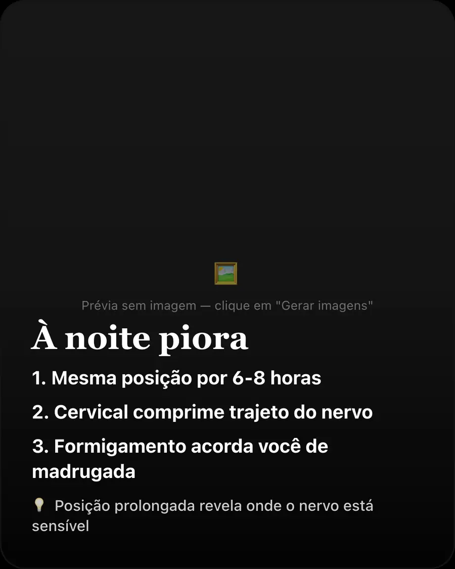 À noite piora. Mesma posição por 6-8 horas. Cervical comprime trajeto do nervo. Formigamento acorda você de madrugada